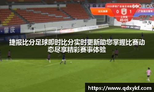 捷报比分足球即时比分实时更新助您掌握比赛动态尽享精彩赛事体验