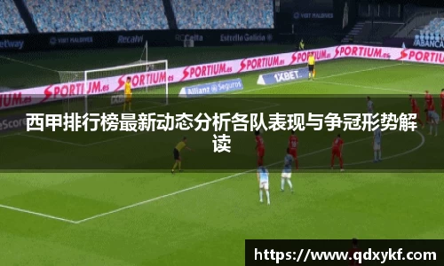 西甲排行榜最新动态分析各队表现与争冠形势解读