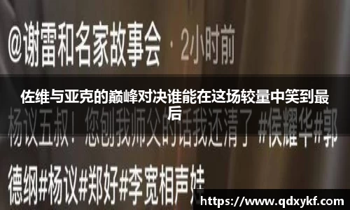佐维与亚克的巅峰对决谁能在这场较量中笑到最后