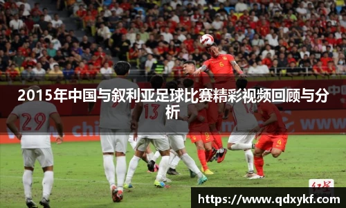 2015年中国与叙利亚足球比赛精彩视频回顾与分析