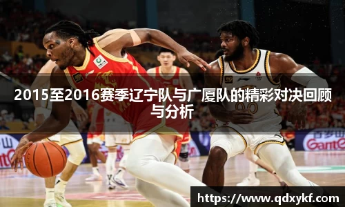 2015至2016赛季辽宁队与广厦队的精彩对决回顾与分析
