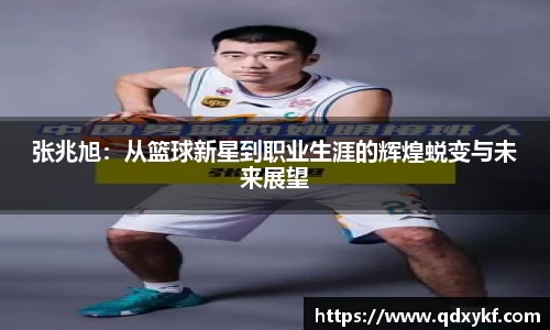 张兆旭：从篮球新星到职业生涯的辉煌蜕变与未来展望