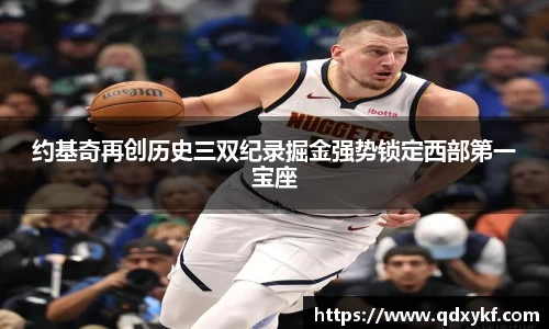 约基奇再创历史三双纪录掘金强势锁定西部第一宝座