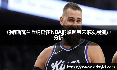 约纳斯瓦兰丘纳斯在NBA的崛起与未来发展潜力分析
