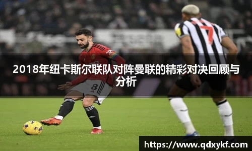 2018年纽卡斯尔联队对阵曼联的精彩对决回顾与分析