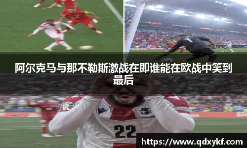 阿尔克马与那不勒斯激战在即谁能在欧战中笑到最后