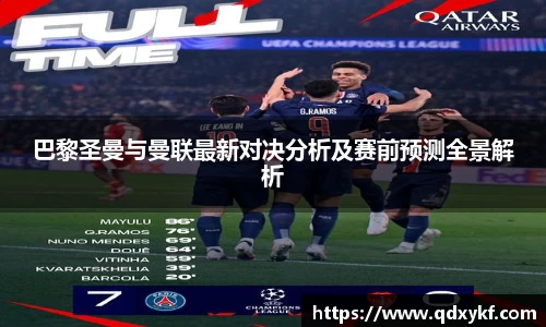 巴黎圣曼与曼联最新对决分析及赛前预测全景解析