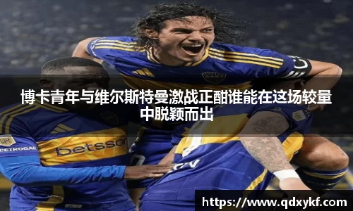 博卡青年与维尔斯特曼激战正酣谁能在这场较量中脱颖而出