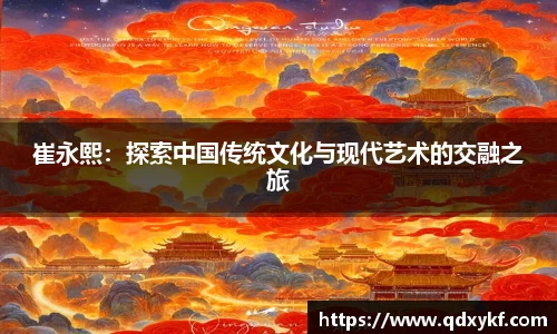 崔永熙：探索中国传统文化与现代艺术的交融之旅