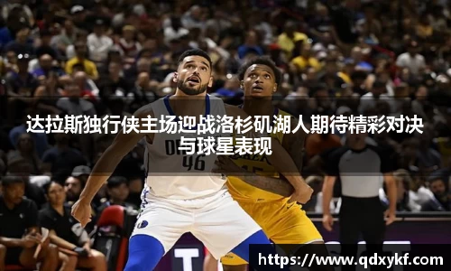 达拉斯独行侠主场迎战洛杉矶湖人期待精彩对决与球星表现
