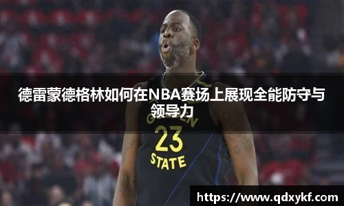 德雷蒙德格林如何在NBA赛场上展现全能防守与领导力