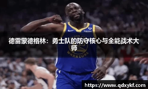 德雷蒙德格林：勇士队的防守核心与全能战术大师