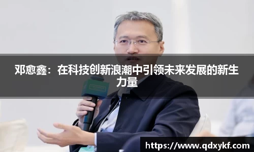邓愈鑫：在科技创新浪潮中引领未来发展的新生力量