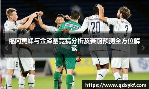 福冈黄蜂与金泽塞竞猜分析及赛前预测全方位解读