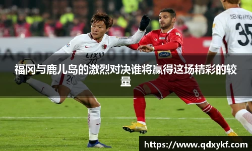 福冈与鹿儿岛的激烈对决谁将赢得这场精彩的较量