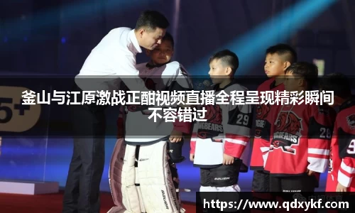 釜山与江原激战正酣视频直播全程呈现精彩瞬间不容错过